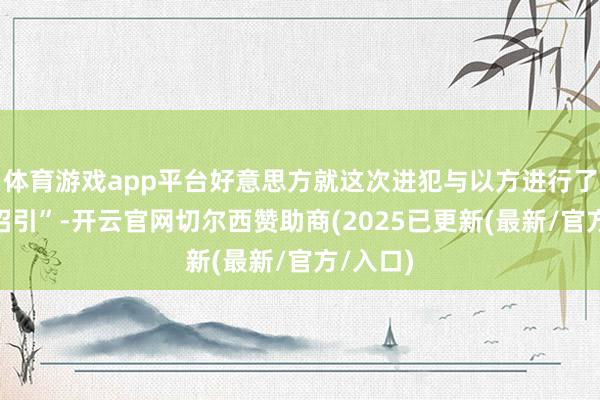 体育游戏app平台好意思方就这次进犯与以方进行了“充分招引”-开云官网切尔西赞助商(2025已更新(最新/官方/入口)