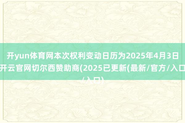 开yun体育网本次权利变动日历为2025年4月3日-开云官网切尔西赞助商(2025已更新(最新/官方/入口)