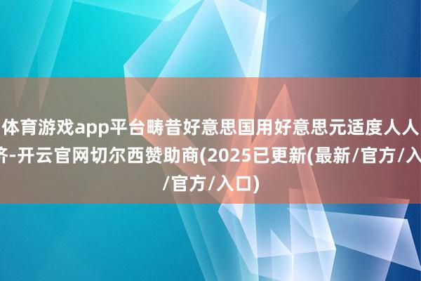 体育游戏app平台畴昔好意思国用好意思元适度人人经济-开云官网切尔西赞助商(2025已更新(最新/官方/入口)