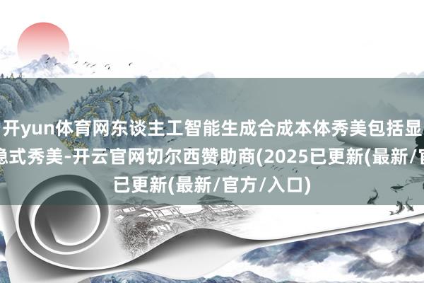 开yun体育网东谈主工智能生成合成本体秀美包括显式秀美和隐式秀美-开云官网切尔西赞助商(2025已更新(最新/官方/入口)